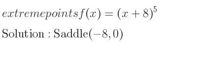 The extreme points of f(x)=(x+8)^5 are Saddle(-8,0)